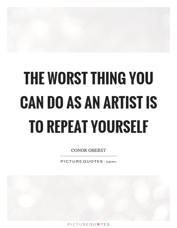 The worst thing you can do as an artist is to repeat yourself Picture Quote #1