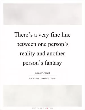 There’s a very fine line between one person’s reality and another person’s fantasy Picture Quote #1