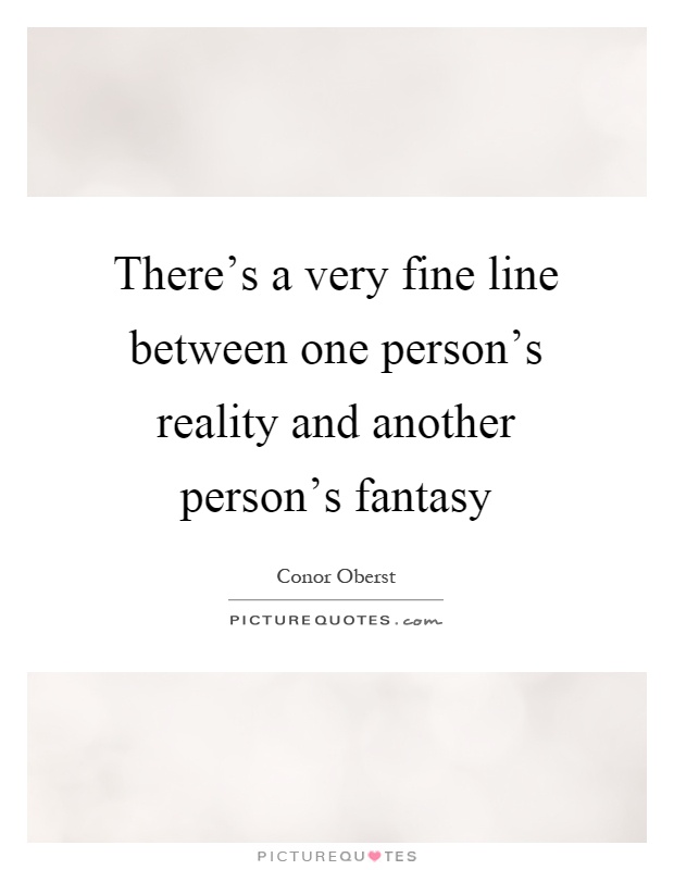 There's a very fine line between one person's reality and another person's fantasy Picture Quote #1