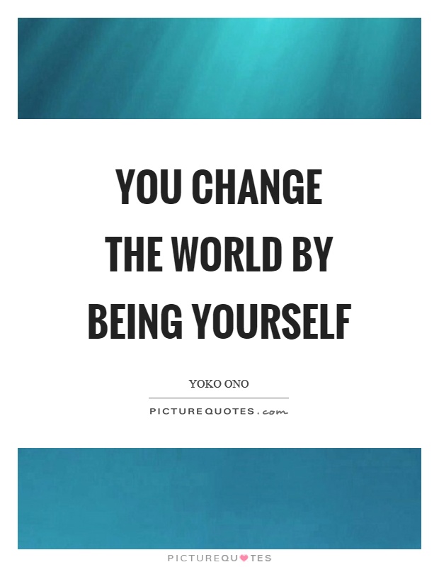 You change the world by being yourself Picture Quote #1