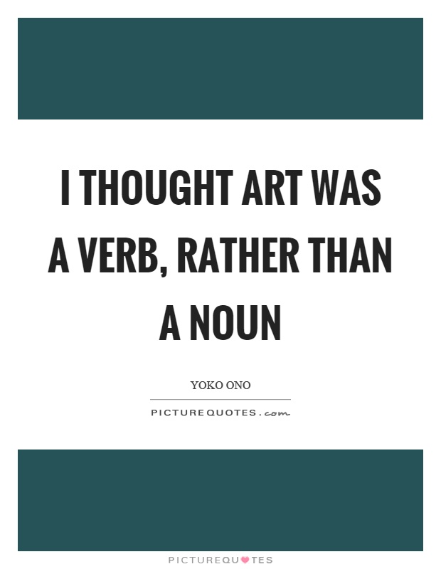I thought art was a verb, rather than a noun Picture Quote #1