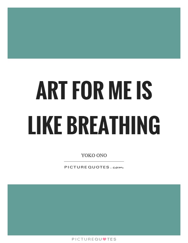 Art for me is like breathing Picture Quote #1