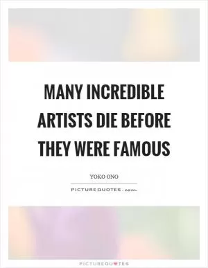 Many incredible artists die before they were famous Picture Quote #1