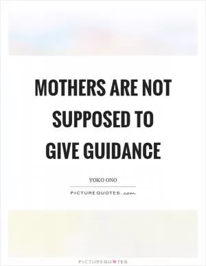 Mothers are not supposed to give guidance Picture Quote #1