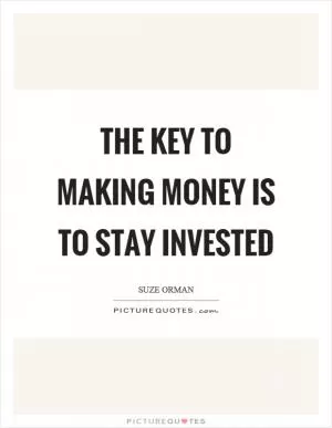 The key to making money is to stay invested Picture Quote #1