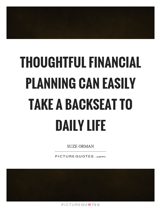 Thoughtful financial planning can easily take a backseat to daily life Picture Quote #1