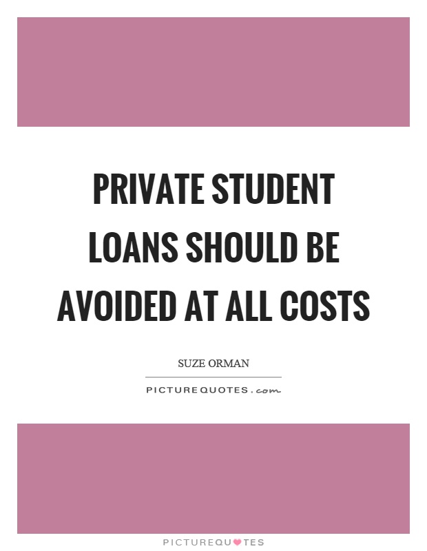 Private student loans should be avoided at all costs Picture Quote #1