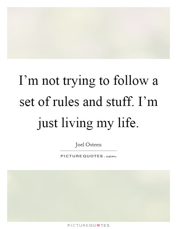 I'm not trying to follow a set of rules and stuff. I'm just living my life Picture Quote #1