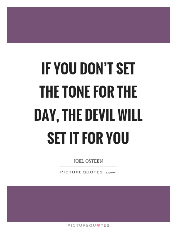 If you don't set the tone for the day, the devil will set it for you Picture Quote #1