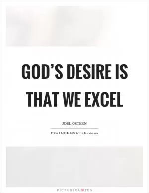 God’s desire is that we excel Picture Quote #1