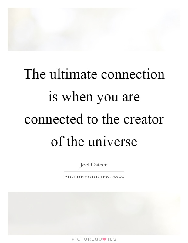 The ultimate connection is when you are connected to the creator of the universe Picture Quote #1