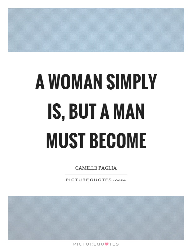 A woman simply is, but a man must become Picture Quote #1