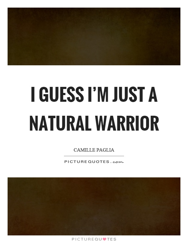 I guess I'm just a natural warrior Picture Quote #1