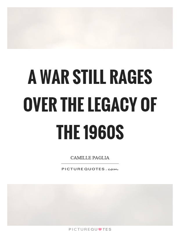 A war still rages over the legacy of the 1960s Picture Quote #1