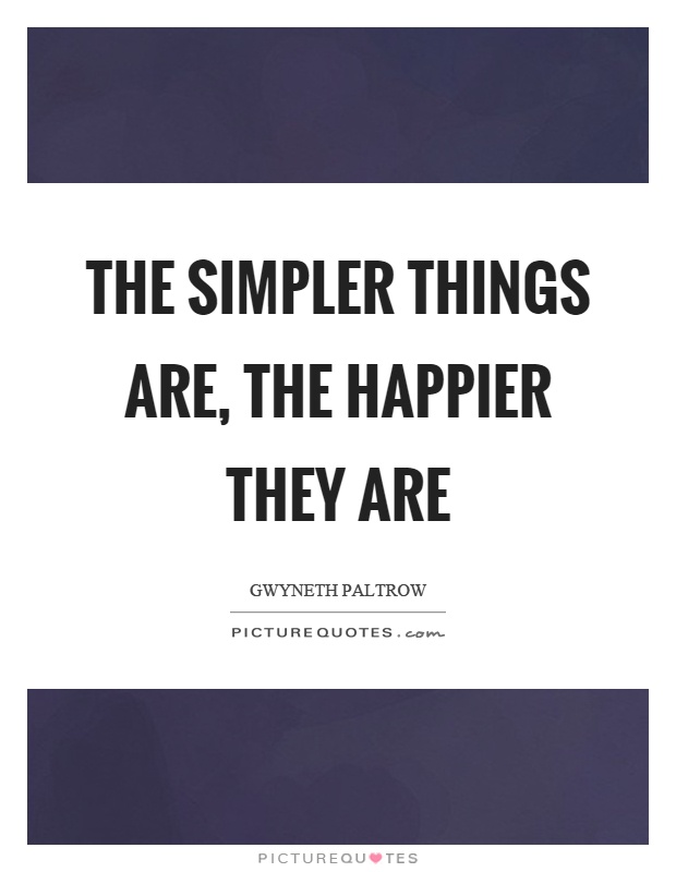 The simpler things are, the happier they are Picture Quote #1