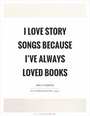 I love story songs because I’ve always loved books Picture Quote #1