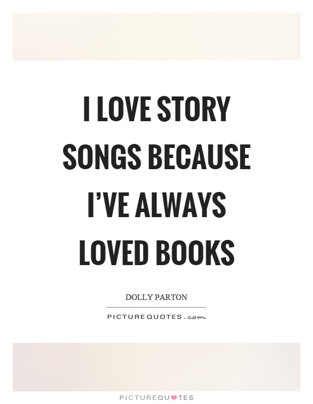 I love story songs because I've always loved books Picture Quote #1