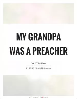 My grandpa was a preacher Picture Quote #1