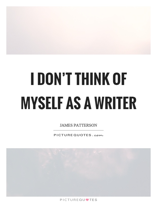 I don't think of myself as a writer Picture Quote #1