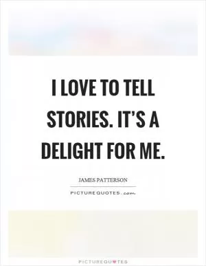 I love to tell stories. It’s a delight for me Picture Quote #1