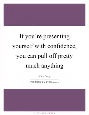 If you’re presenting yourself with confidence, you can pull off pretty much anything Picture Quote #1
