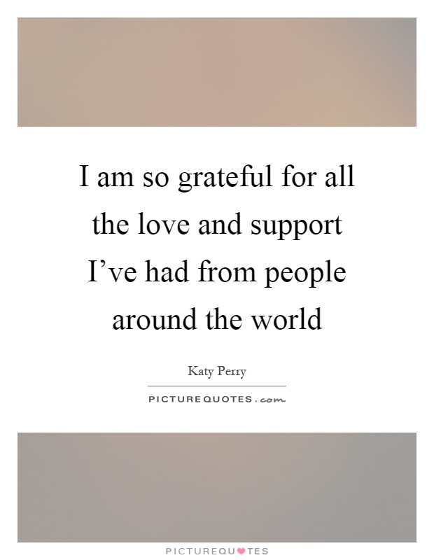 I am so grateful for all the love and support I've had from people around the world Picture Quote #1