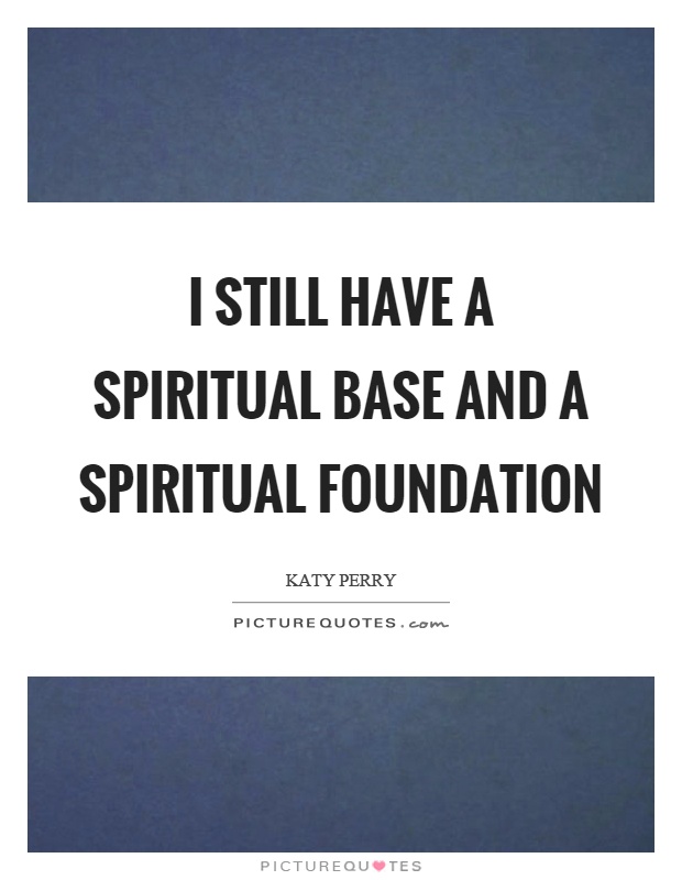 I still have a spiritual base and a spiritual foundation Picture Quote #1