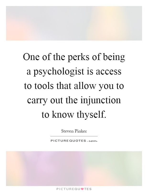 One of the perks of being a psychologist is access to tools that allow you to carry out the injunction to know thyself Picture Quote #1