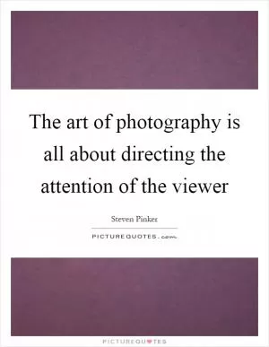 The art of photography is all about directing the attention of the viewer Picture Quote #1