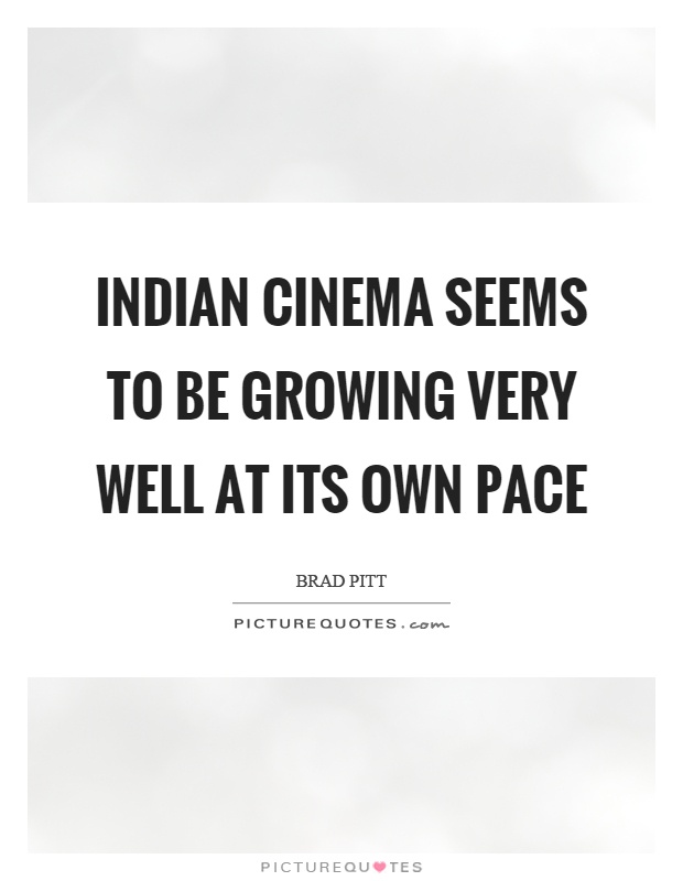 Indian cinema seems to be growing very well at its own pace Picture Quote #1