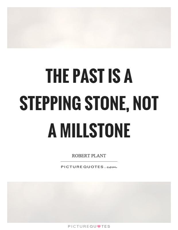 The past is a stepping stone, not a millstone Picture Quote #1