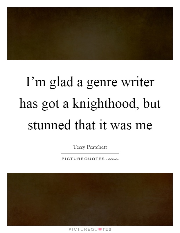 I'm glad a genre writer has got a knighthood, but stunned that it was me Picture Quote #1