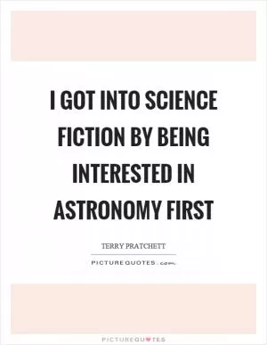I got into science fiction by being interested in astronomy first Picture Quote #1