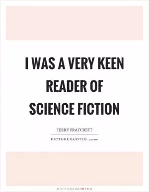 I was a very keen reader of science fiction Picture Quote #1