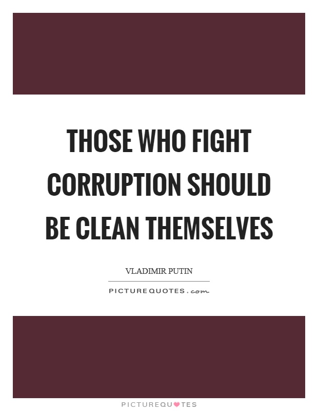 Those who fight corruption should be clean themselves Picture Quote #1