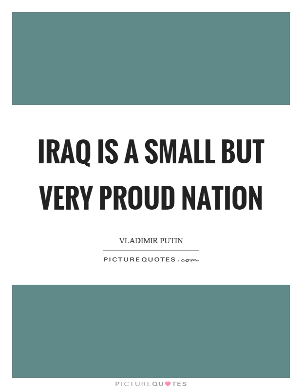 Iraq is a small but very proud nation Picture Quote #1