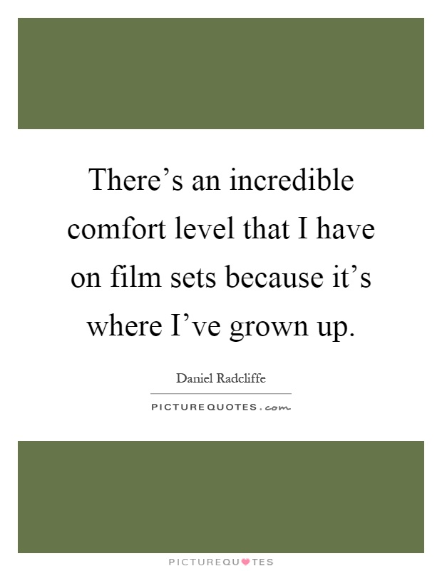 There's an incredible comfort level that I have on film sets because it's where I've grown up Picture Quote #1