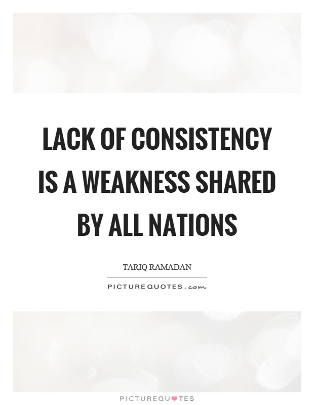 Lack of consistency is a weakness shared by all nations Picture Quote #1