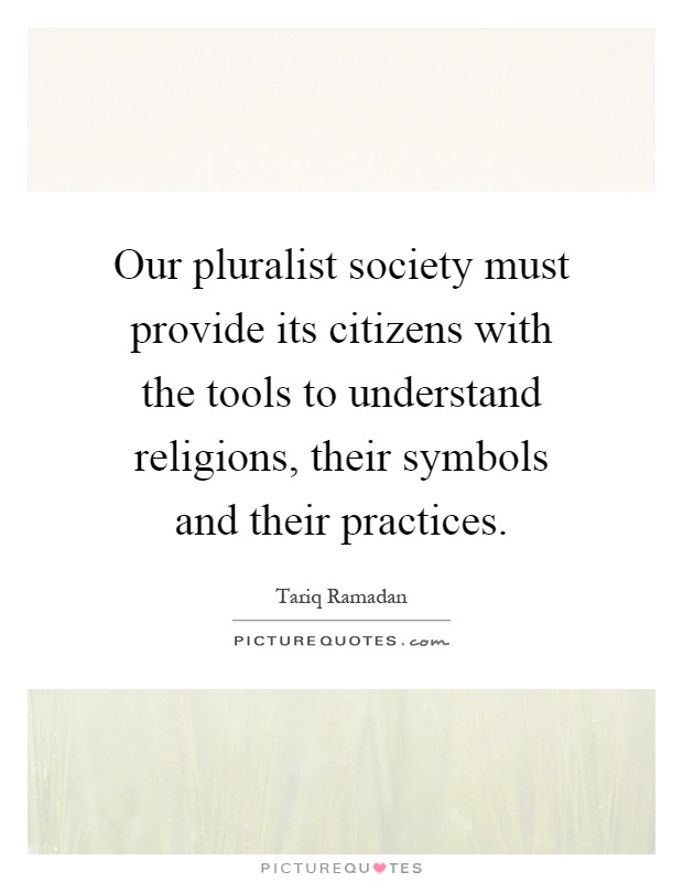 Our pluralist society must provide its citizens with the tools to understand religions, their symbols and their practices Picture Quote #1