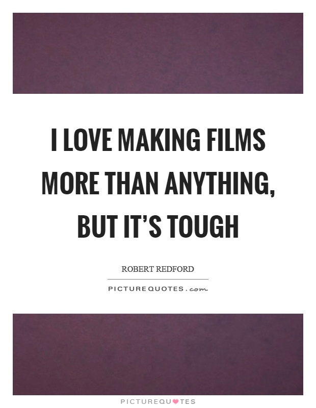 I love making films more than anything, but it's tough Picture Quote #1