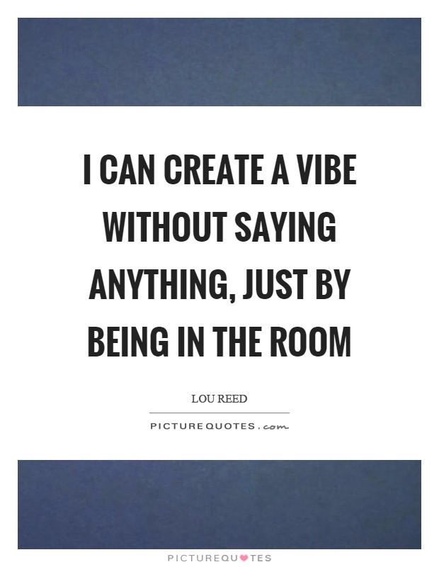 I can create a vibe without saying anything, just by being in the room Picture Quote #1