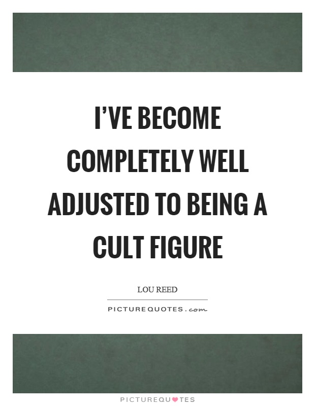 I've become completely well adjusted to being a cult figure Picture Quote #1