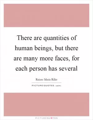 There are quantities of human beings, but there are many more faces, for each person has several Picture Quote #1