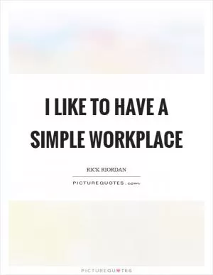 I like to have a simple workplace Picture Quote #1