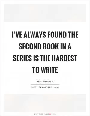 I’ve always found the second book in a series is the hardest to write Picture Quote #1