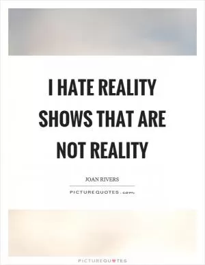 I hate reality shows that are not reality Picture Quote #1