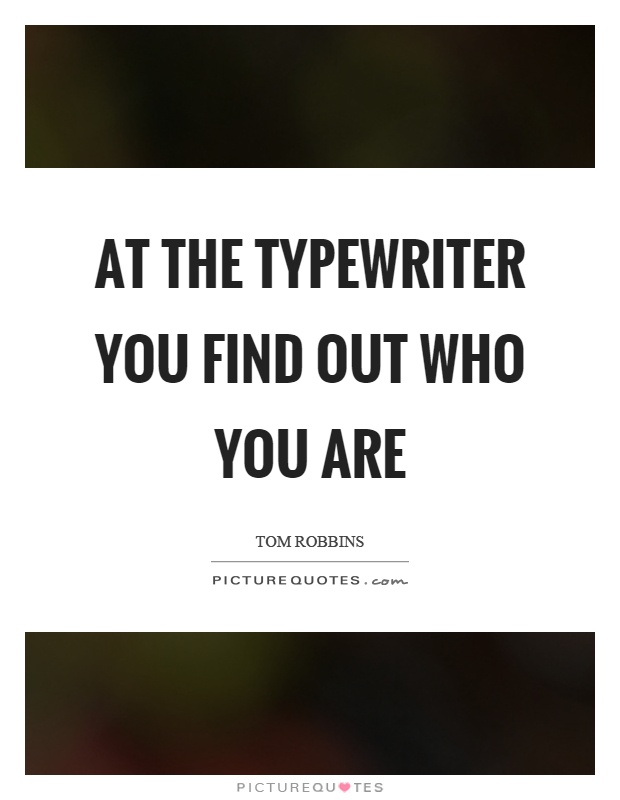 At the typewriter you find out who you are Picture Quote #1