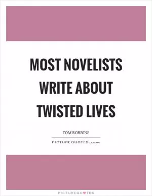 Most novelists write about twisted lives Picture Quote #1