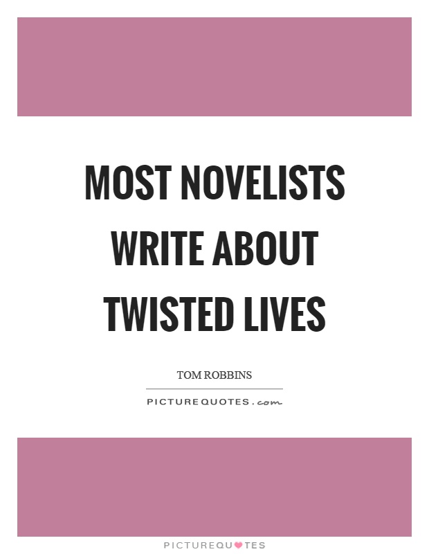 Most novelists write about twisted lives Picture Quote #1