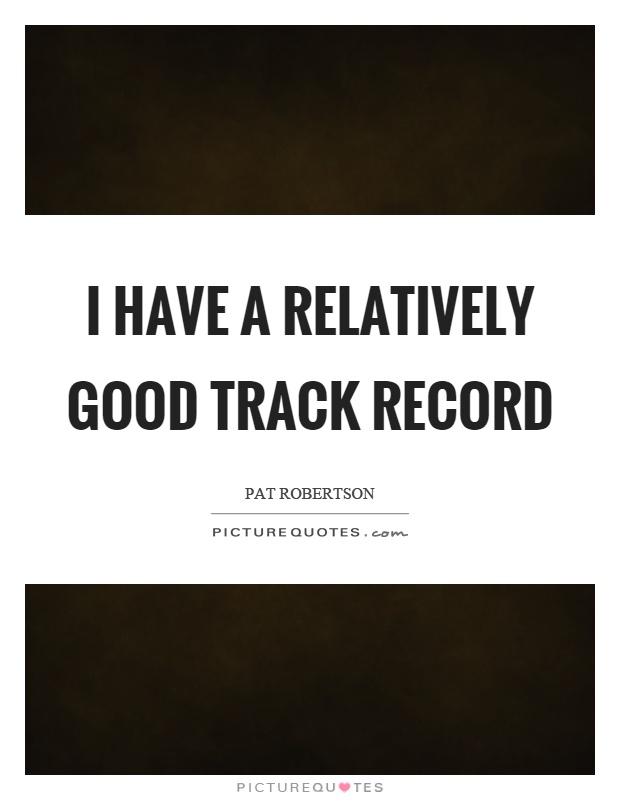 I have a relatively good track record Picture Quote #1